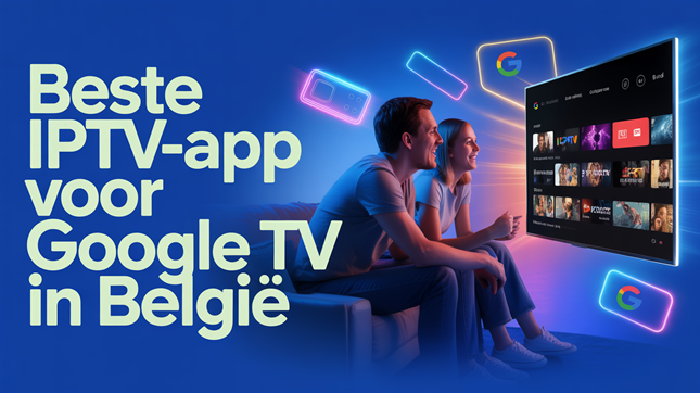 Beste IPTV-app voor Google TV in België (2026)